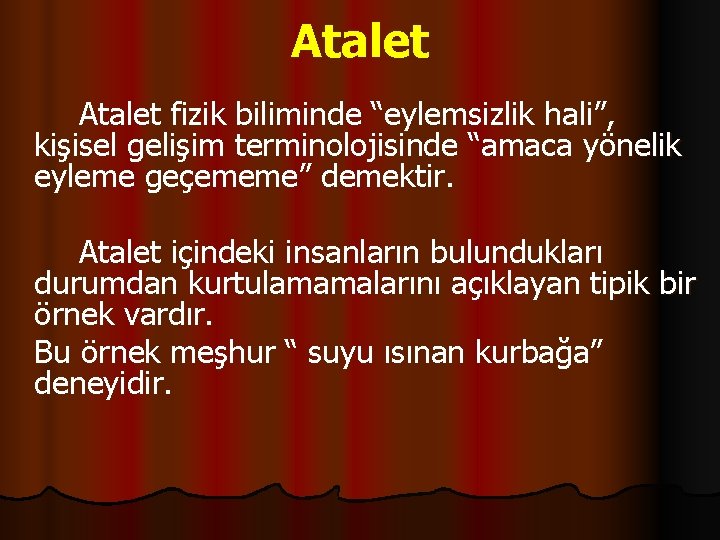Atalet fizik biliminde “eylemsizlik hali”, kişisel gelişim terminolojisinde “amaca yönelik eyleme geçememe” demektir. Atalet