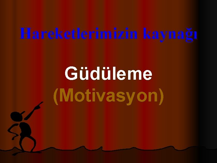 Hareketlerimizin kaynağı Güdüleme (Motivasyon) 