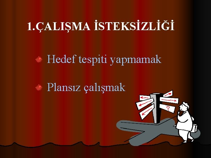 1. ÇALIŞMA İSTEKSİZLİĞİ Hedef tespiti yapmamak Plansız çalışmak 