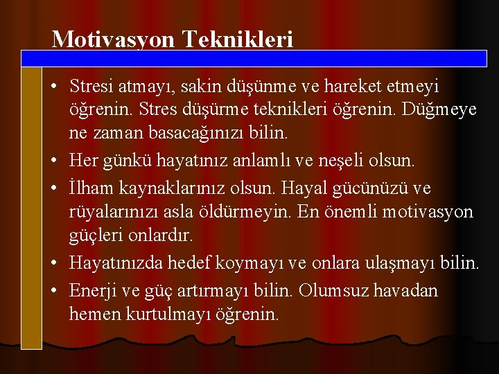 Motivasyon Teknikleri • Stresi atmayı, sakin düşünme ve hareket etmeyi öğrenin. Stres düşürme teknikleri