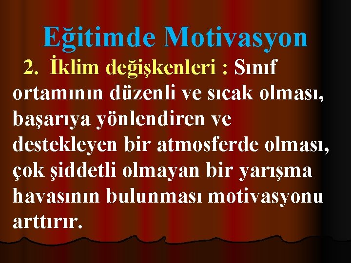 Eğitimde Motivasyon 2. İklim değişkenleri : Sınıf ortamının düzenli ve sıcak olması, başarıya yönlendiren