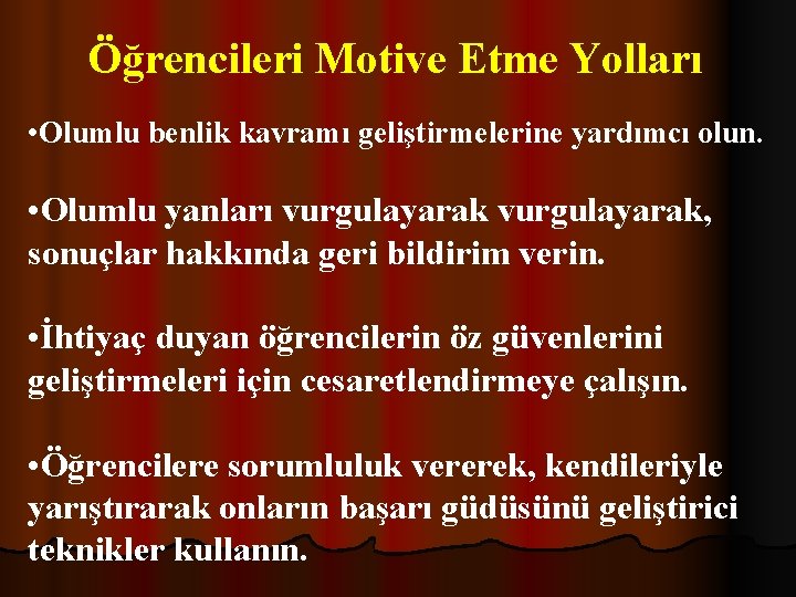 Öğrencileri Motive Etme Yolları • Olumlu benlik kavramı geliştirmelerine yardımcı olun. • Olumlu yanları
