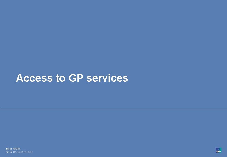 Access to GP services 14 © Ipsos MORI 15 -080216 -01 Version 1 |