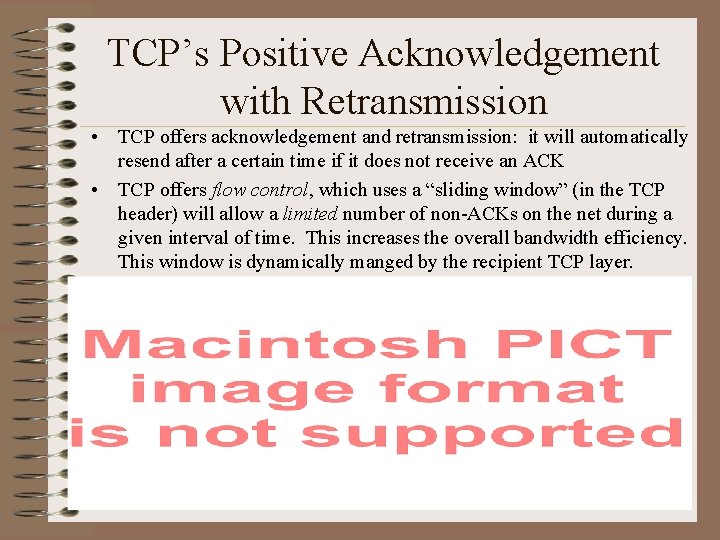 TCP’s Positive Acknowledgement with Retransmission • TCP offers acknowledgement and retransmission: it will automatically