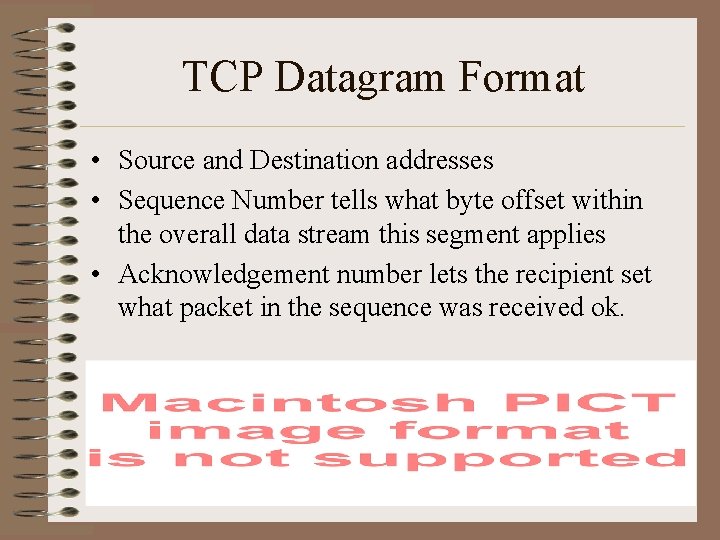 TCP Datagram Format • Source and Destination addresses • Sequence Number tells what byte