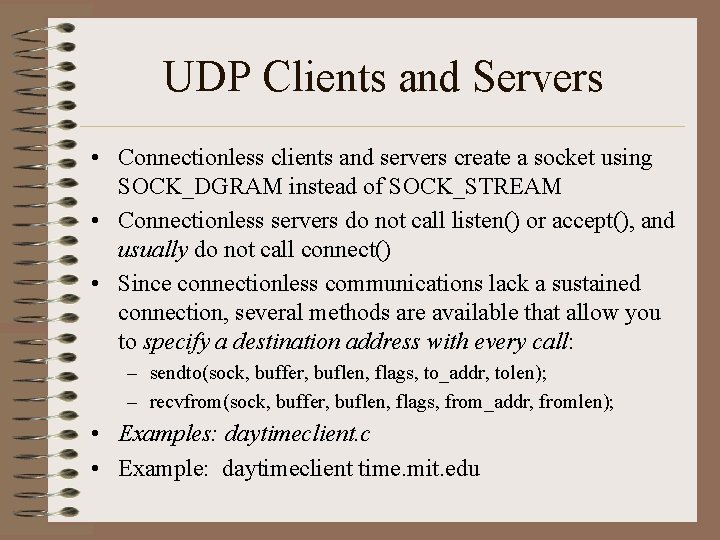 UDP Clients and Servers • Connectionless clients and servers create a socket using SOCK_DGRAM