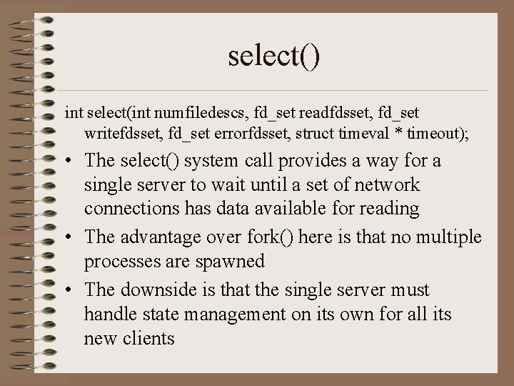 select() int select(int numfiledescs, fd_set readfdsset, fd_set writefdsset, fd_set errorfdsset, struct timeval * timeout);