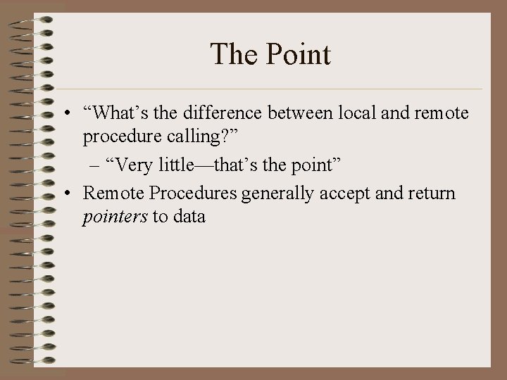 The Point • “What’s the difference between local and remote procedure calling? ” –