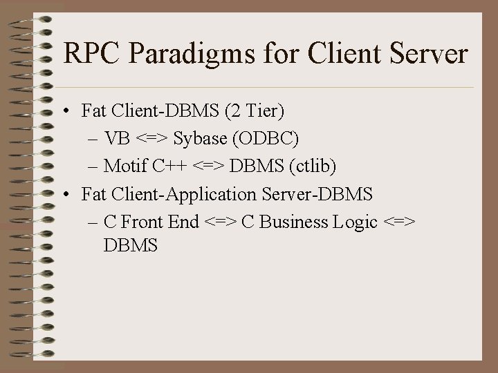 RPC Paradigms for Client Server • Fat Client-DBMS (2 Tier) – VB <=> Sybase