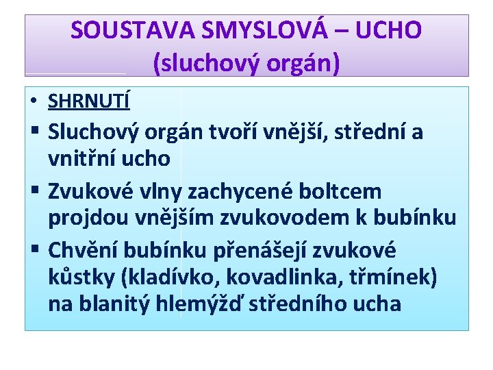 SOUSTAVA SMYSLOVÁ – UCHO (sluchový orgán) • SHRNUTÍ § Sluchový orgán tvoří vnější, střední