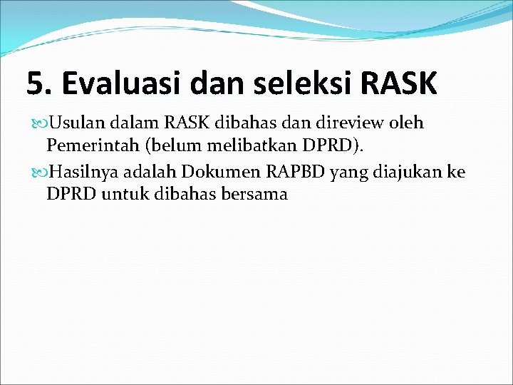 5. Evaluasi dan seleksi RASK Usulan dalam RASK dibahas dan direview oleh Pemerintah (belum