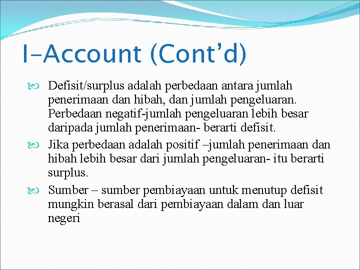 I-Account (Cont’d) Defisit/surplus adalah perbedaan antara jumlah penerimaan dan hibah, dan jumlah pengeluaran. Perbedaan