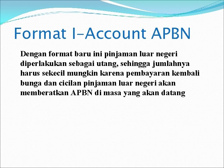 Format I-Account APBN Dengan format baru ini pinjaman luar negeri diperlakukan sebagai utang, sehingga