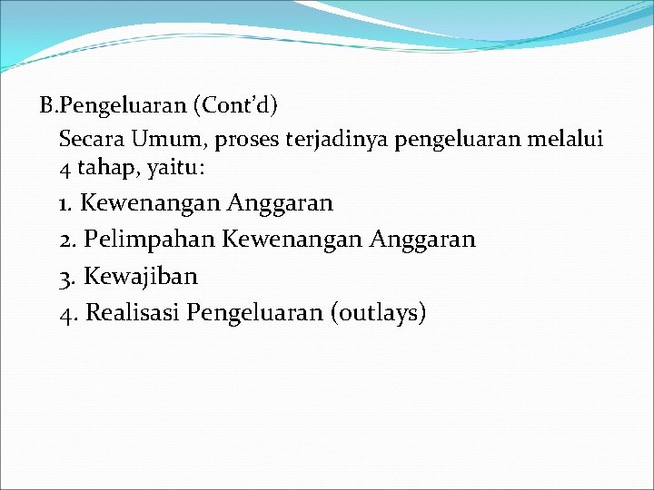 B. Pengeluaran (Cont’d) Secara Umum, proses terjadinya pengeluaran melalui 4 tahap, yaitu: 1. Kewenangan