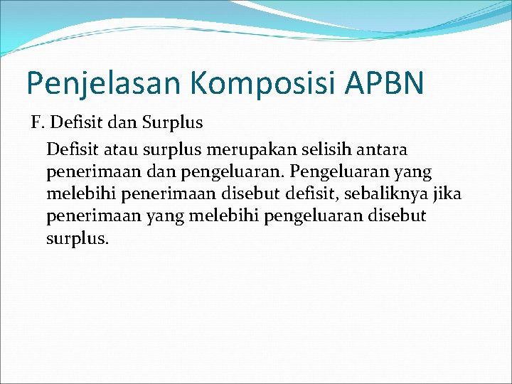 Penjelasan Komposisi APBN F. Defisit dan Surplus Defisit atau surplus merupakan selisih antara penerimaan