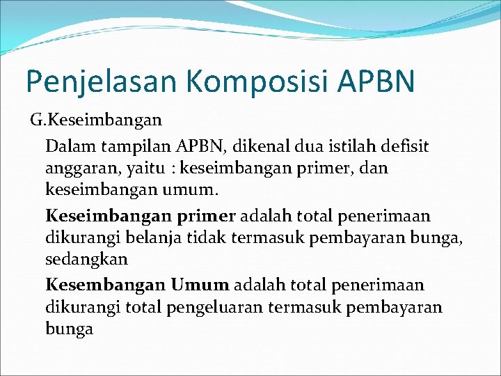 Penjelasan Komposisi APBN G. Keseimbangan Dalam tampilan APBN, dikenal dua istilah defisit anggaran, yaitu