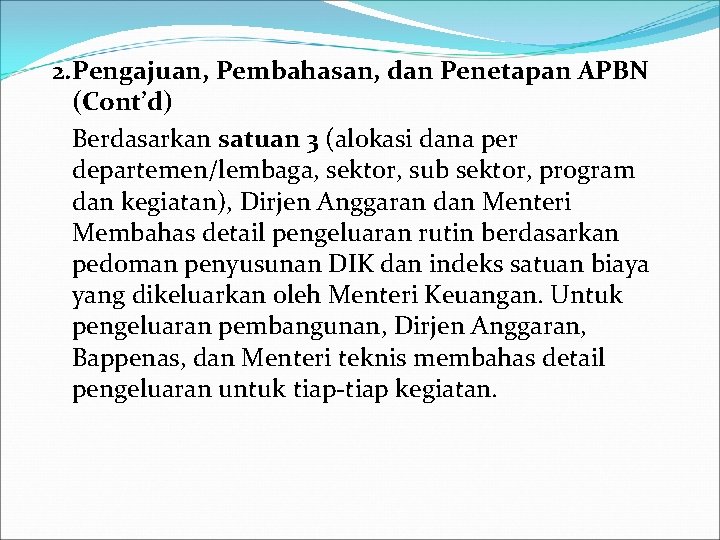 2. Pengajuan, Pembahasan, dan Penetapan APBN (Cont’d) Berdasarkan satuan 3 (alokasi dana per departemen/lembaga,