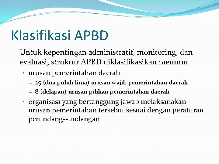 Klasifikasi APBD Untuk kepentingan administratif, monitoring, dan evaluasi, struktur APBD diklasifikasikan menurut • urusan