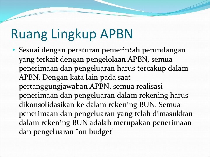 Ruang Lingkup APBN • Sesuai dengan peraturan pemerintah perundangan yang terkait dengan pengelolaan APBN,