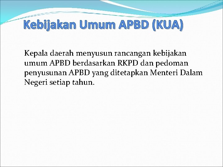 Kebijakan Umum APBD (KUA) Kepala daerah menyusun rancangan kebijakan umum APBD berdasarkan RKPD dan