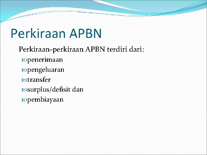 Perkiraan APBN Perkiraan perkiraan APBN terdiri dari: penerimaan pengeluaran transfer surplus/defisit dan pembiayaan 