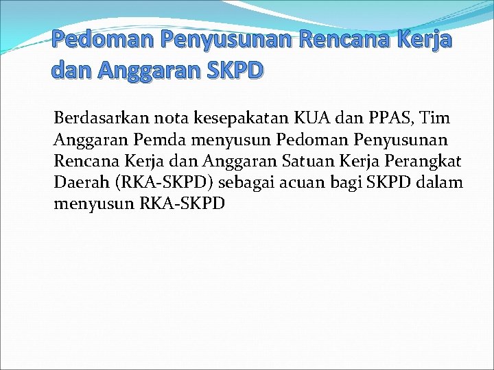 Pedoman Penyusunan Rencana Kerja dan Anggaran SKPD Berdasarkan nota kesepakatan KUA dan PPAS, Tim