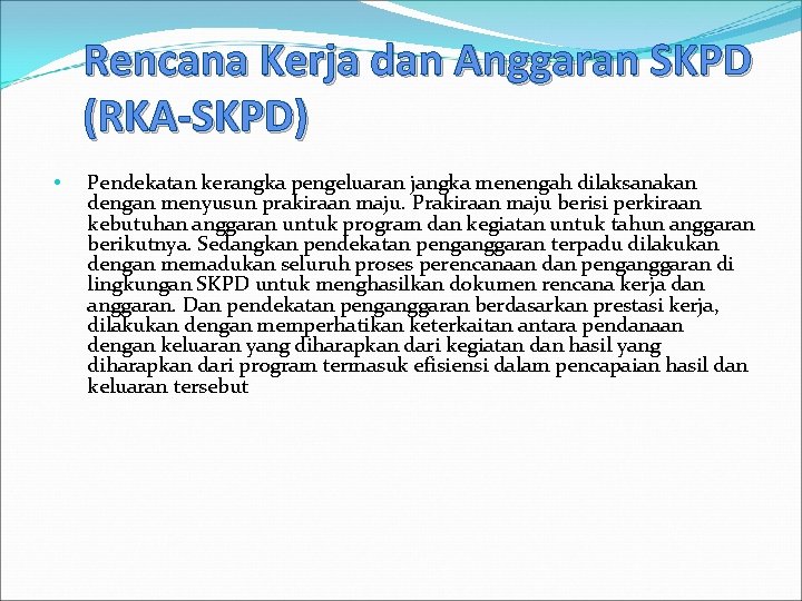 Rencana Kerja dan Anggaran SKPD (RKA-SKPD) • Pendekatan kerangka pengeluaran jangka menengah dilaksanakan dengan