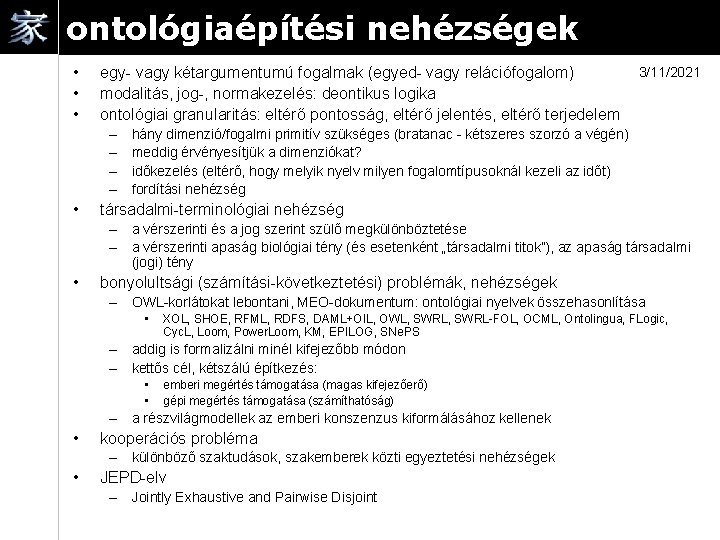 ontológiaépítési nehézségek • • • egy- vagy kétargumentumú fogalmak (egyed- vagy relációfogalom) modalitás, jog-,