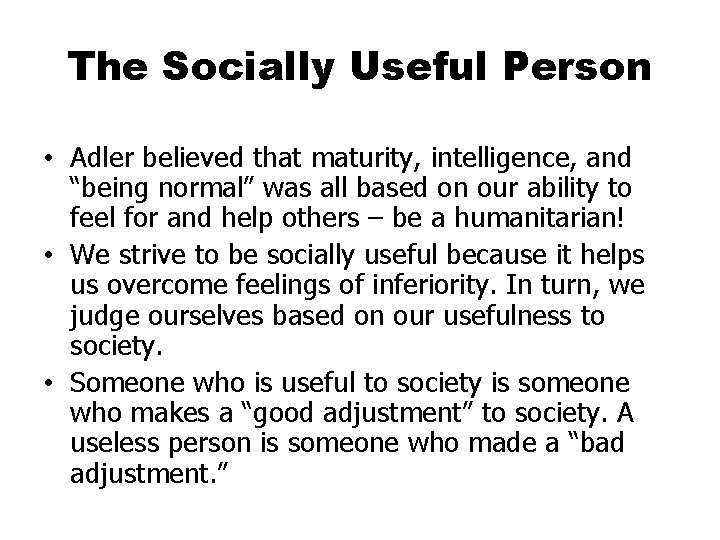 The Socially Useful Person • Adler believed that maturity, intelligence, and “being normal” was