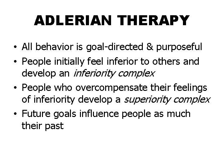 ADLERIAN THERAPY • All behavior is goal-directed & purposeful • People initially feel inferior