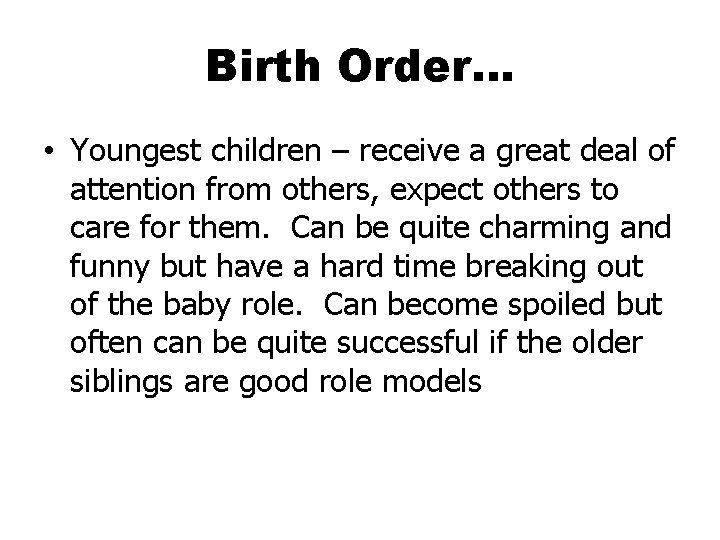 Birth Order… • Youngest children – receive a great deal of attention from others,