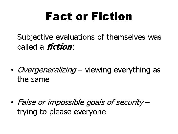 Fact or Fiction Subjective evaluations of themselves was called a fiction: • Overgeneralizing –