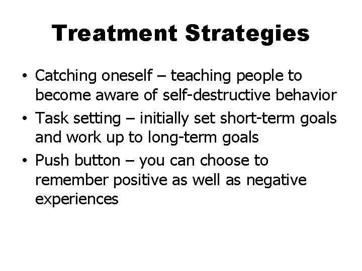 Treatment Strategies • Catching oneself – teaching people to become aware of self-destructive behavior