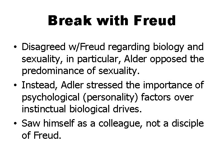 Break with Freud • Disagreed w/Freud regarding biology and sexuality, in particular, Alder opposed