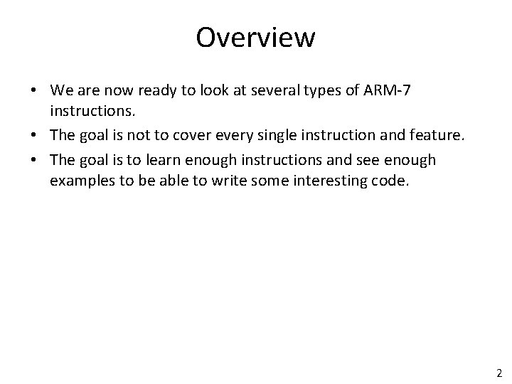 Overview • We are now ready to look at several types of ARM-7 instructions.