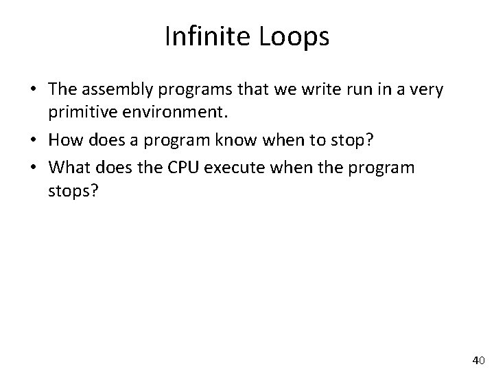 Infinite Loops • The assembly programs that we write run in a very primitive