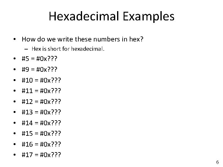 Hexadecimal Examples • How do we write these numbers in hex? – Hex is