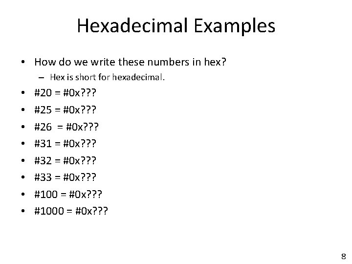 Hexadecimal Examples • How do we write these numbers in hex? – Hex is