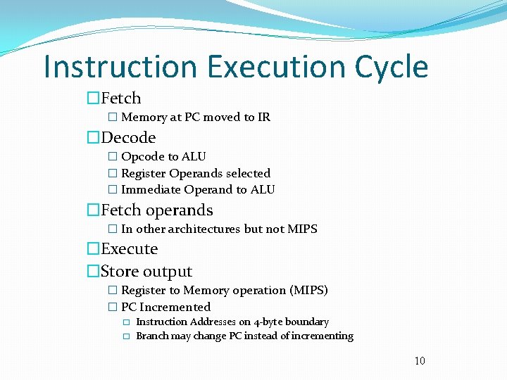 Instruction Execution Cycle �Fetch � Memory at PC moved to IR �Decode � Opcode