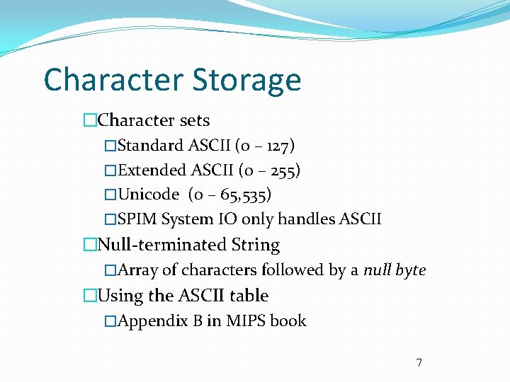 Character Storage �Character sets �Standard ASCII (0 – 127) �Extended ASCII (0 – 255)