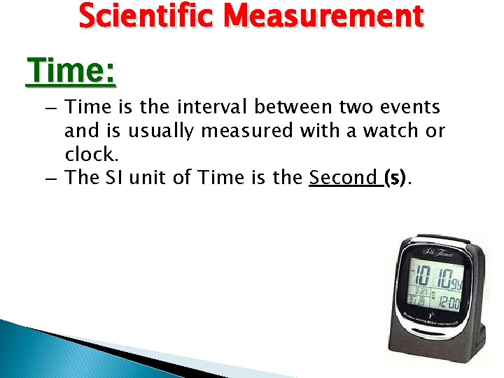 Scientific Measurement Time: – Time is the interval between two events and is usually