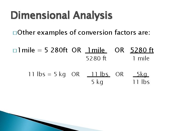 Dimensional Analysis � Other examples of conversion factors are: � 1 mile = 5