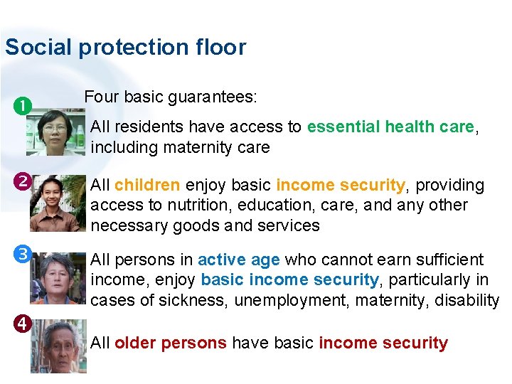 Social protection floor Four basic guarantees: All residents have access to essential health care,