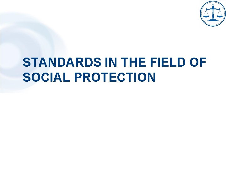 STANDARDS IN THE FIELD OF SOCIAL PROTECTION 