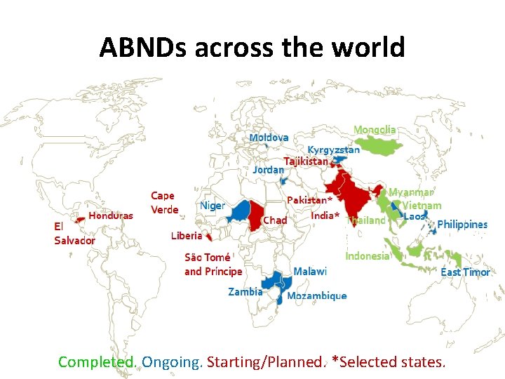 ABNDs across the world Completed. Ongoing. Starting/Planned. *Selected states. 