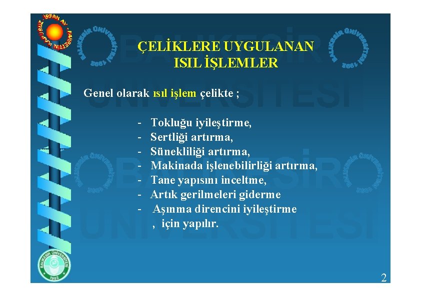 ÇELİKLERE UYGULANAN ISIL İŞLEMLER Genel olarak ısıl işlem çelikte ; - Tokluğu iyileştirme, Sertliği
