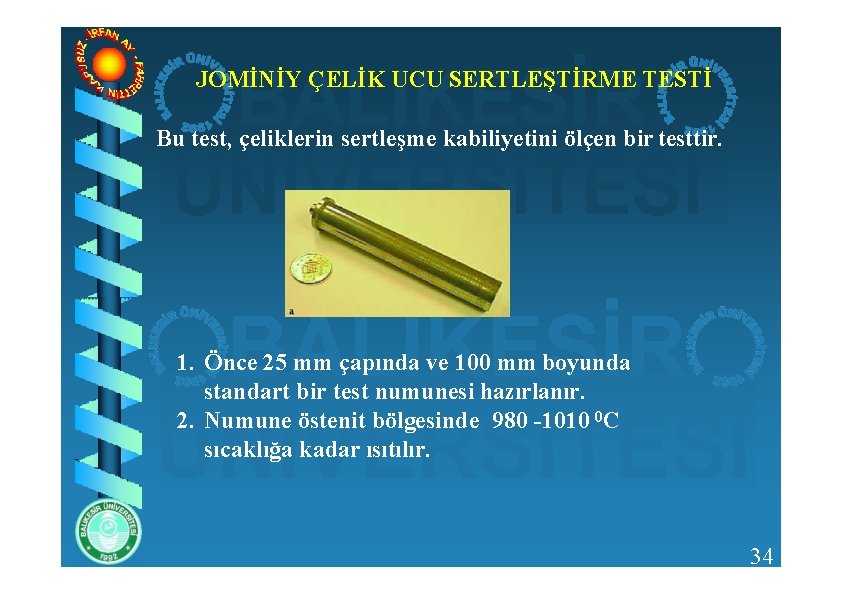 JOMİNİY ÇELİK UCU SERTLEŞTİRME TESTİ Bu test, çeliklerin sertleşme kabiliyetini ölçen bir testtir. 1.