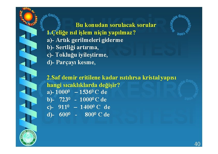 Bu konudan sorulacak sorular 1. Çeliğe ısıl işlem niçin yapılmaz? a)- Artık gerilmeleri giderme