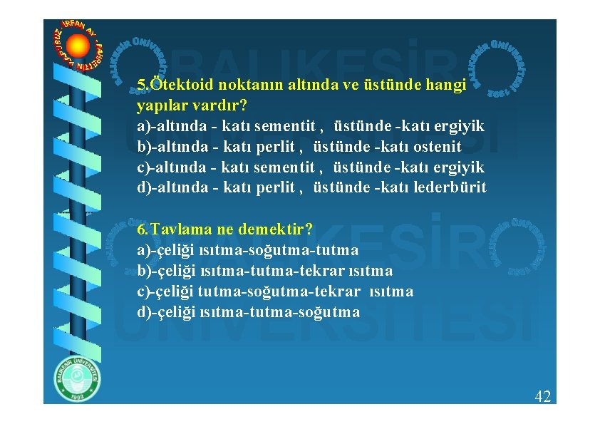 5. Ötektoid noktanın altında ve üstünde hangi yapılar vardır? a)-altında - katı sementit ,