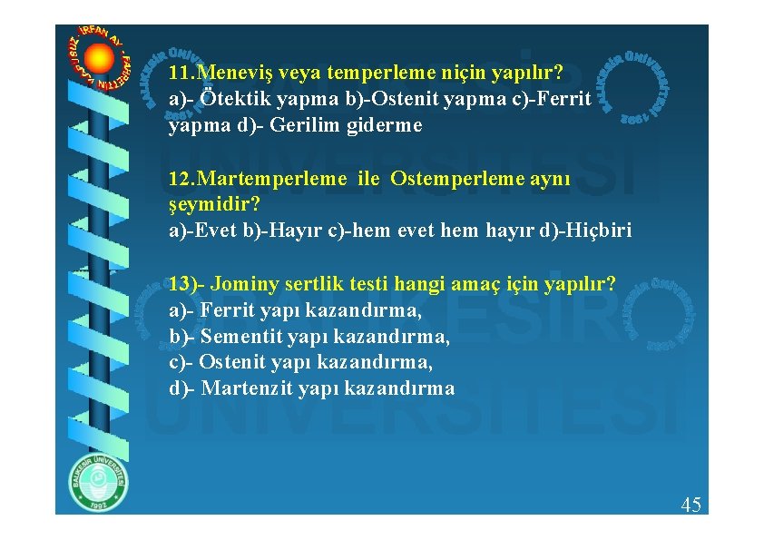 11. Meneviş veya temperleme niçin yapılır? a)- Ötektik yapma b)-Ostenit yapma c)-Ferrit yapma d)-